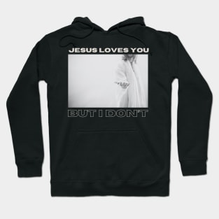 Jesus Loves You but I Don't Hoodie